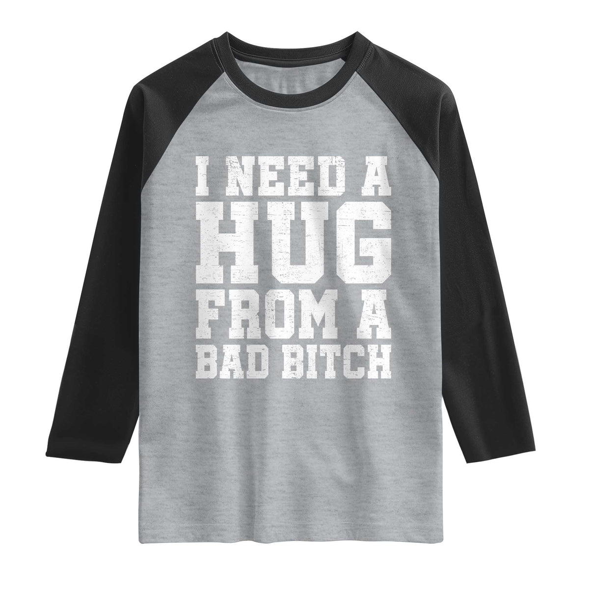 I Need A Hug From A Bad Btch Raglan Shirt Funny Saying Quote