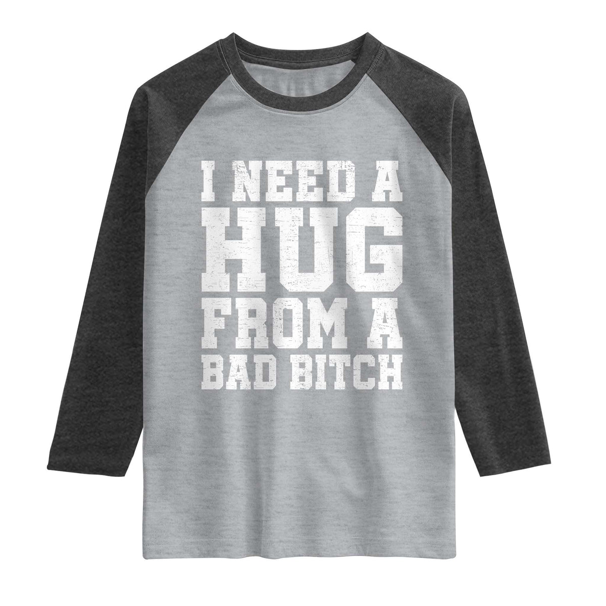 I Need A Hug From A Bad Btch Raglan Shirt Funny Saying Quote