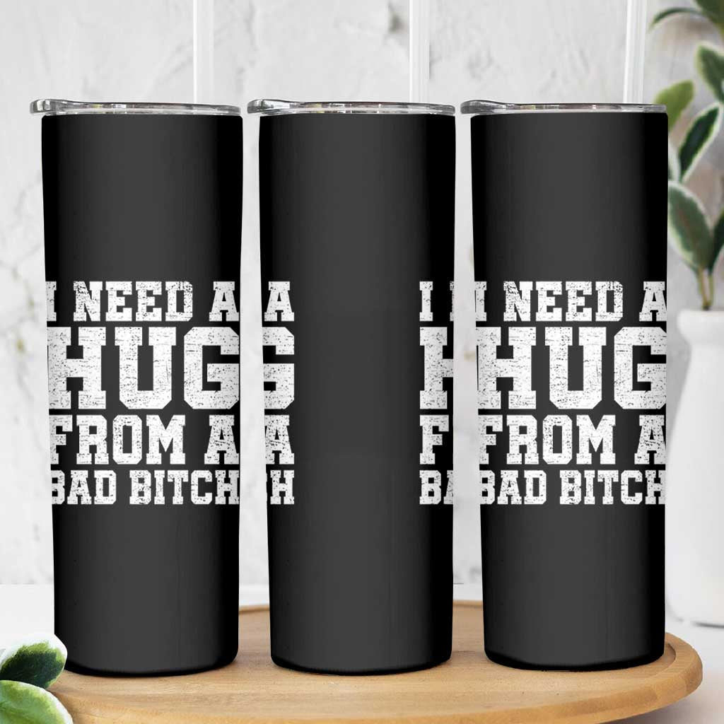 I Need A Hug From A Bad Btch Skinny Tumbler Funny Saying Quote