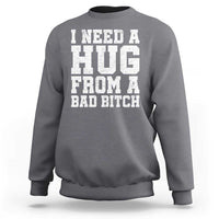 I Need A Hug From A Bad B*tch Sweatshirt Funny Saying Quote