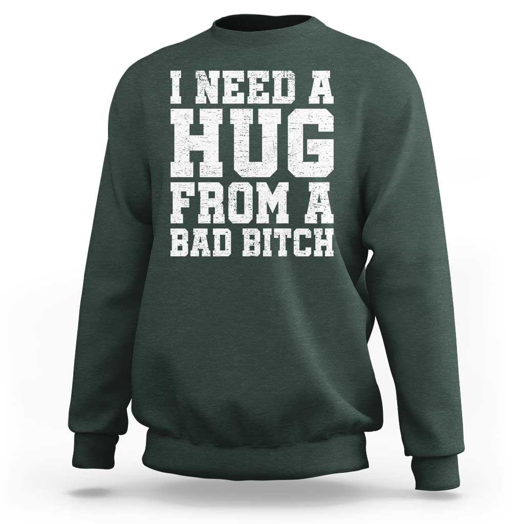 I Need A Hug From A Bad B*tch Sweatshirt Funny Saying Quote