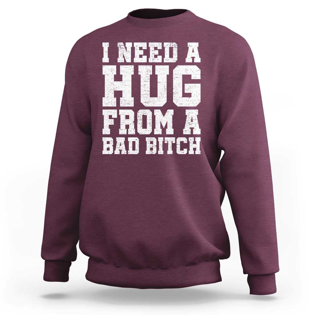 I Need A Hug From A Bad B*tch Sweatshirt Funny Saying Quote