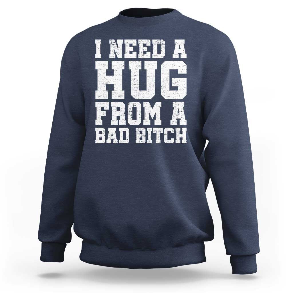 I Need A Hug From A Bad B*tch Sweatshirt Funny Saying Quote