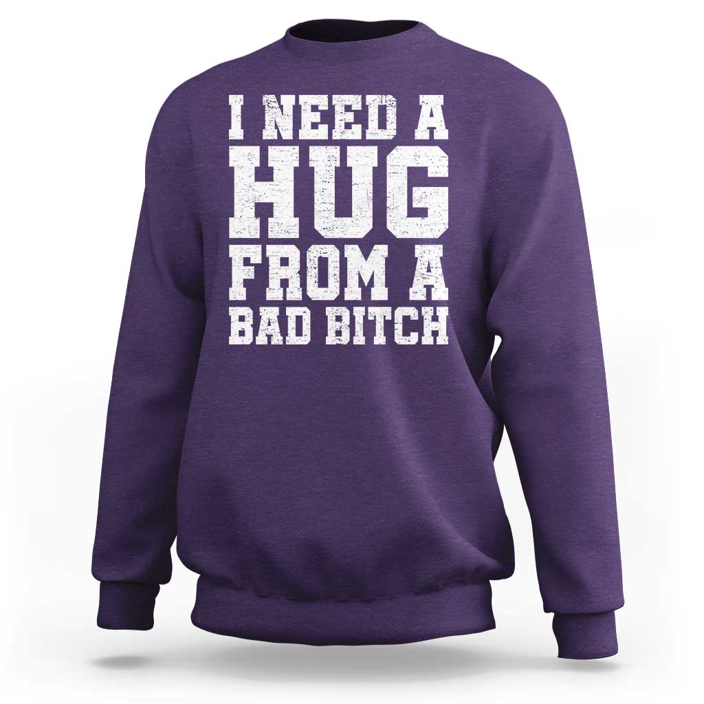 I Need A Hug From A Bad B*tch Sweatshirt Funny Saying Quote