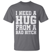 I Need A Hug From A Bad B*tch T Shirt Funny Saying Quote