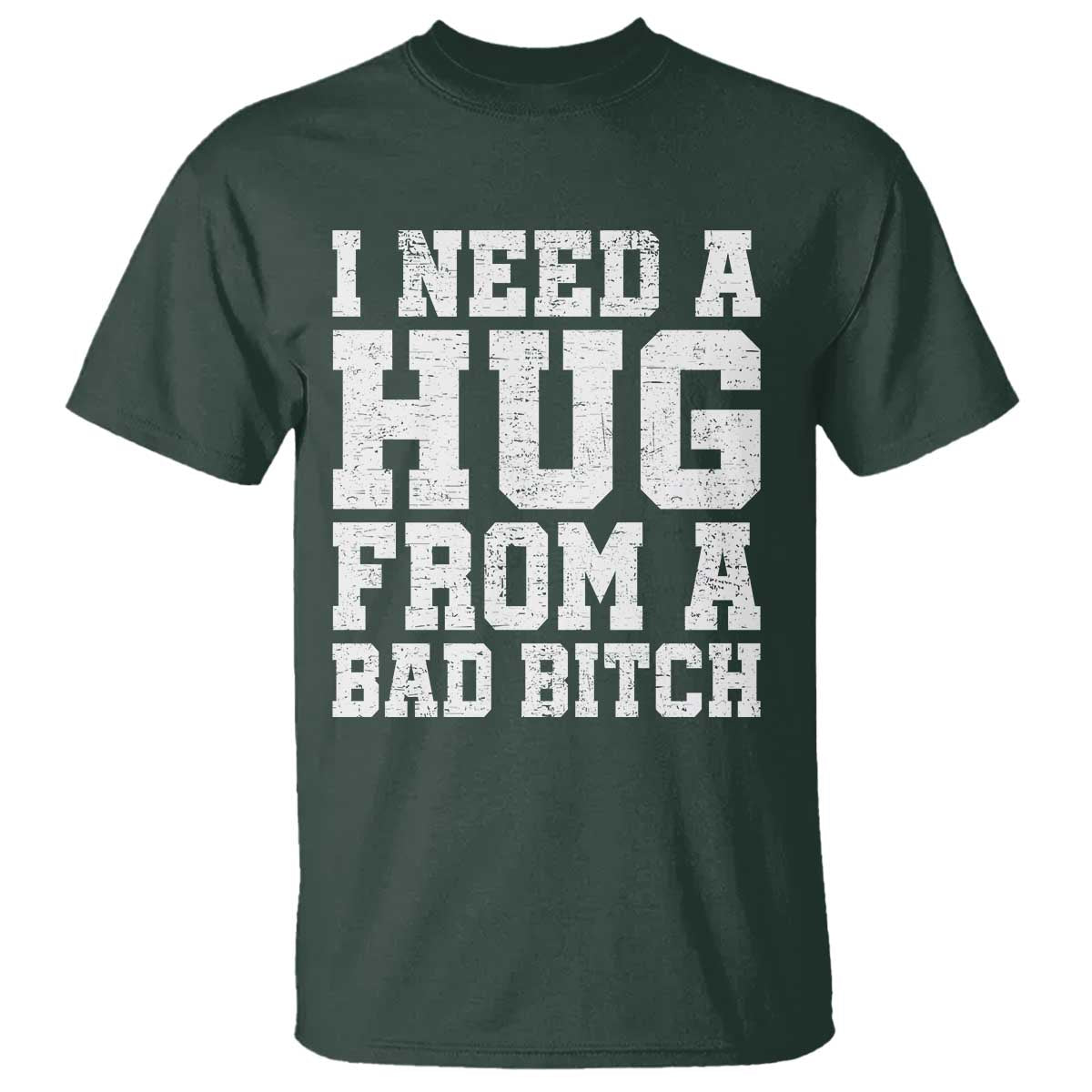 I Need A Hug From A Bad B*tch T Shirt Funny Saying Quote