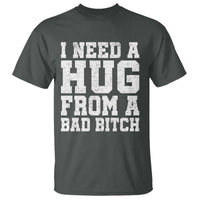 I Need A Hug From A Bad B*tch T Shirt Funny Saying Quote