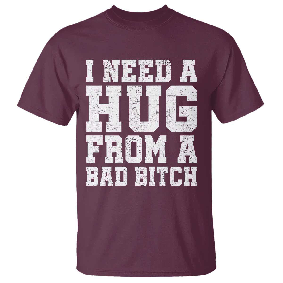 I Need A Hug From A Bad B*tch T Shirt Funny Saying Quote