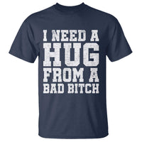 I Need A Hug From A Bad B*tch T Shirt Funny Saying Quote