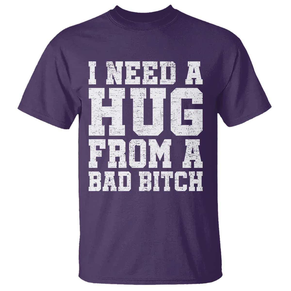 I Need A Hug From A Bad B*tch T Shirt Funny Saying Quote