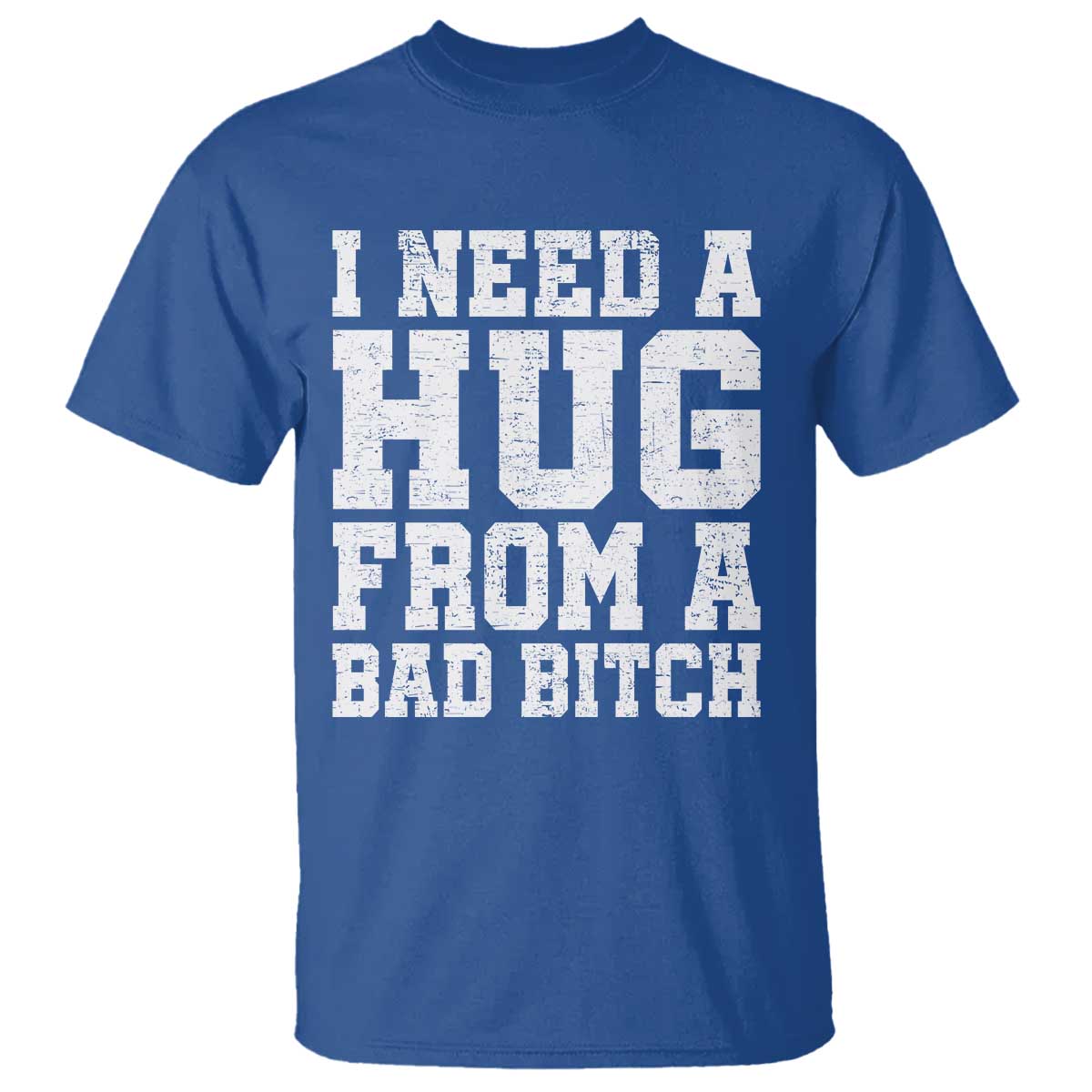 I Need A Hug From A Bad B*tch T Shirt Funny Saying Quote