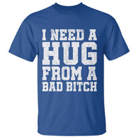 I Need A Hug From A Bad B*tch T Shirt Funny Saying Quote