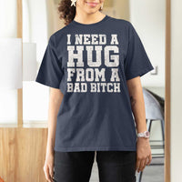 I Need A Hug From A Bad B*tch T Shirt For Women Funny Saying Quote