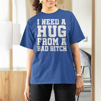 I Need A Hug From A Bad B*tch T Shirt For Women Funny Saying Quote