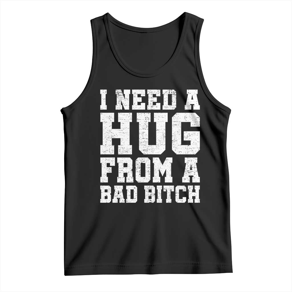 I Need A Hug From A Bad Btch Tank Top Funny Saying Quote