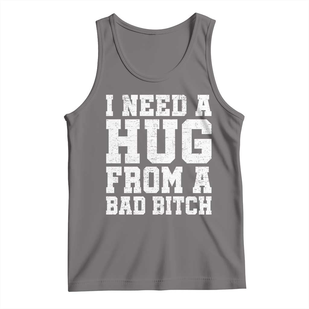 I Need A Hug From A Bad Btch Tank Top Funny Saying Quote