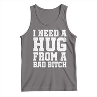 I Need A Hug From A Bad Btch Tank Top Funny Saying Quote