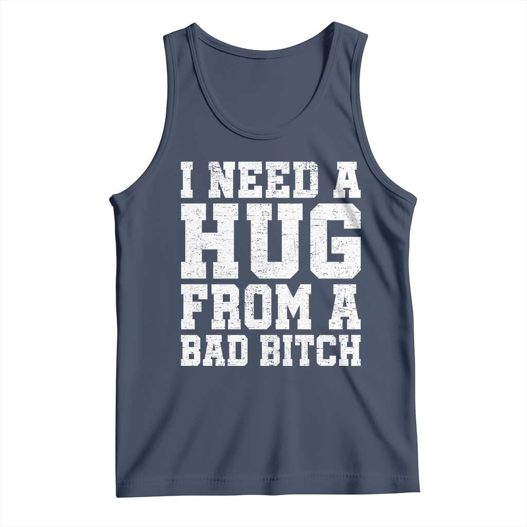 I Need A Hug From A Bad Btch Tank Top Funny Saying Quote