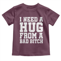 I Need A Hug From A Bad B*tch Toddler T Shirt Funny Saying Quote
