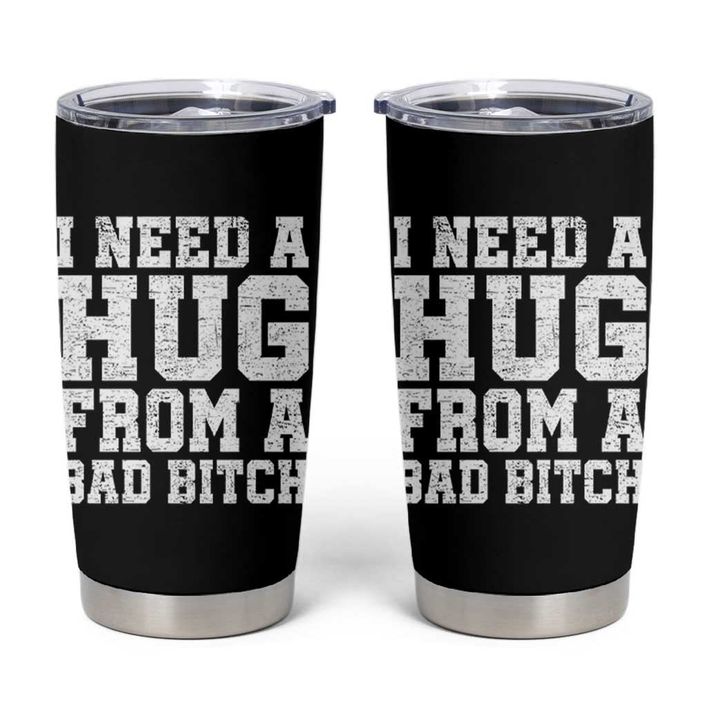 I Need A Hug From A Bad Btch Tumbler Cup Funny Saying Quote