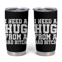 I Need A Hug From A Bad Btch Tumbler Cup Funny Saying Quote
