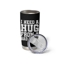 I Need A Hug From A Bad Btch Tumbler Cup Funny Saying Quote