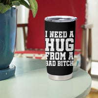I Need A Hug From A Bad Btch Tumbler Cup Funny Saying Quote