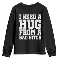I Need A Hug From A Bad B*tch Youth Sweatshirt Funny Saying Quote