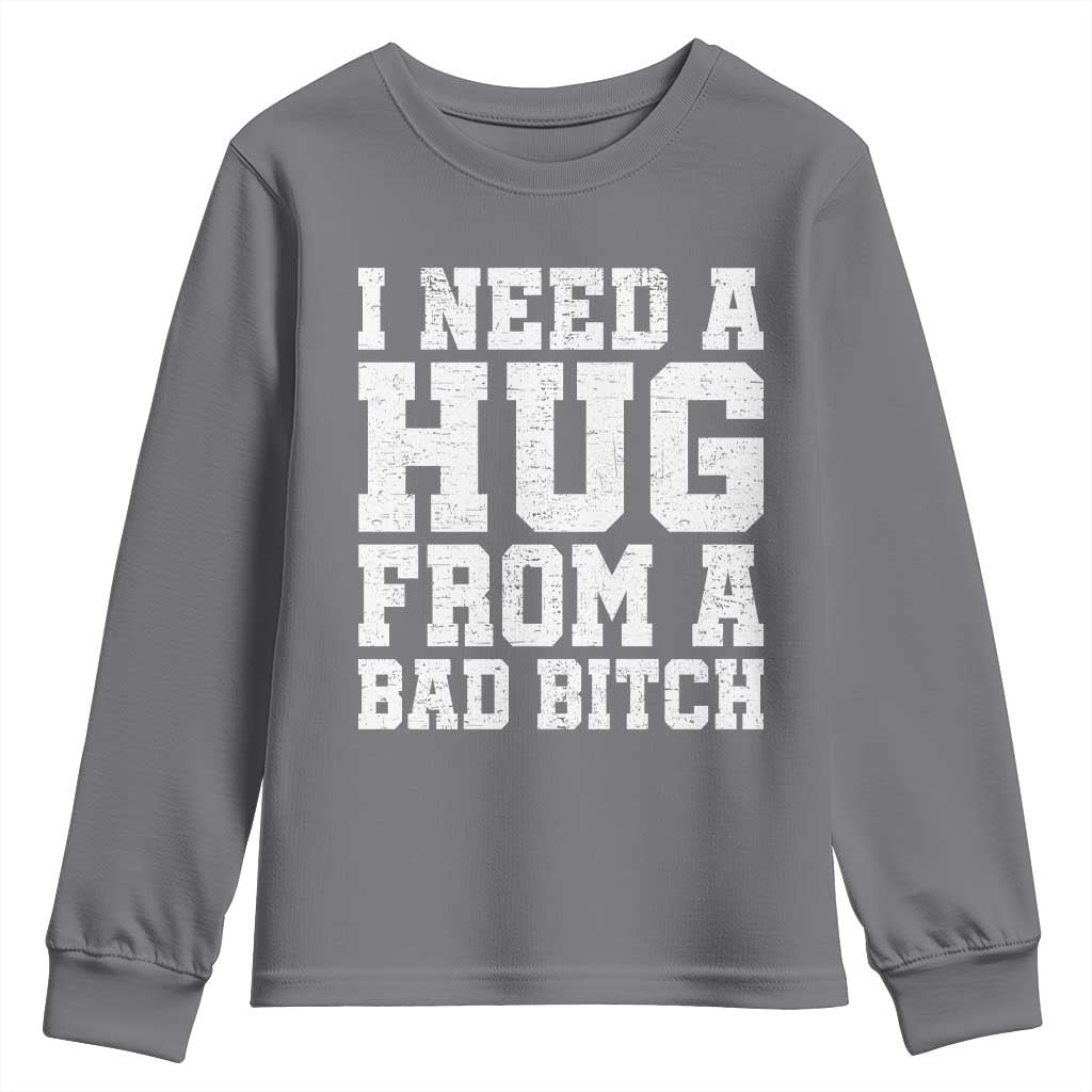 I Need A Hug From A Bad B*tch Youth Sweatshirt Funny Saying Quote