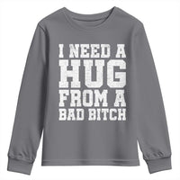 I Need A Hug From A Bad B*tch Youth Sweatshirt Funny Saying Quote