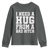 I Need A Hug From A Bad B*tch Youth Sweatshirt Funny Saying Quote