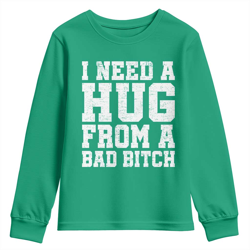 I Need A Hug From A Bad B*tch Youth Sweatshirt Funny Saying Quote