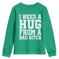I Need A Hug From A Bad B*tch Youth Sweatshirt Funny Saying Quote