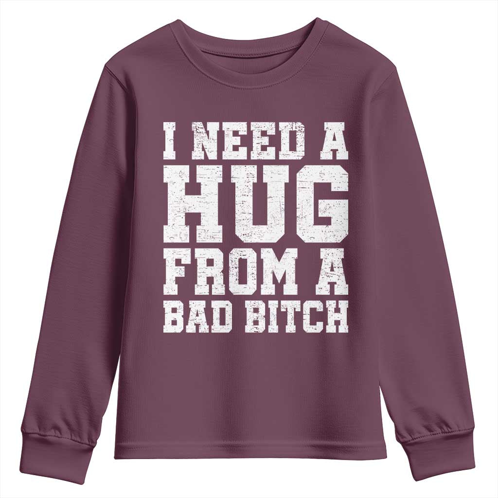 I Need A Hug From A Bad B*tch Youth Sweatshirt Funny Saying Quote