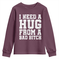 I Need A Hug From A Bad B*tch Youth Sweatshirt Funny Saying Quote