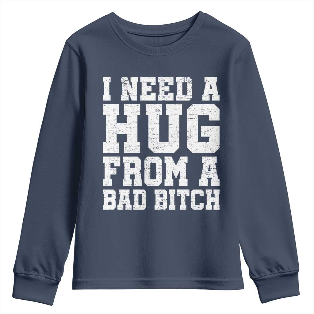 I Need A Hug From A Bad B*tch Youth Sweatshirt Funny Saying Quote