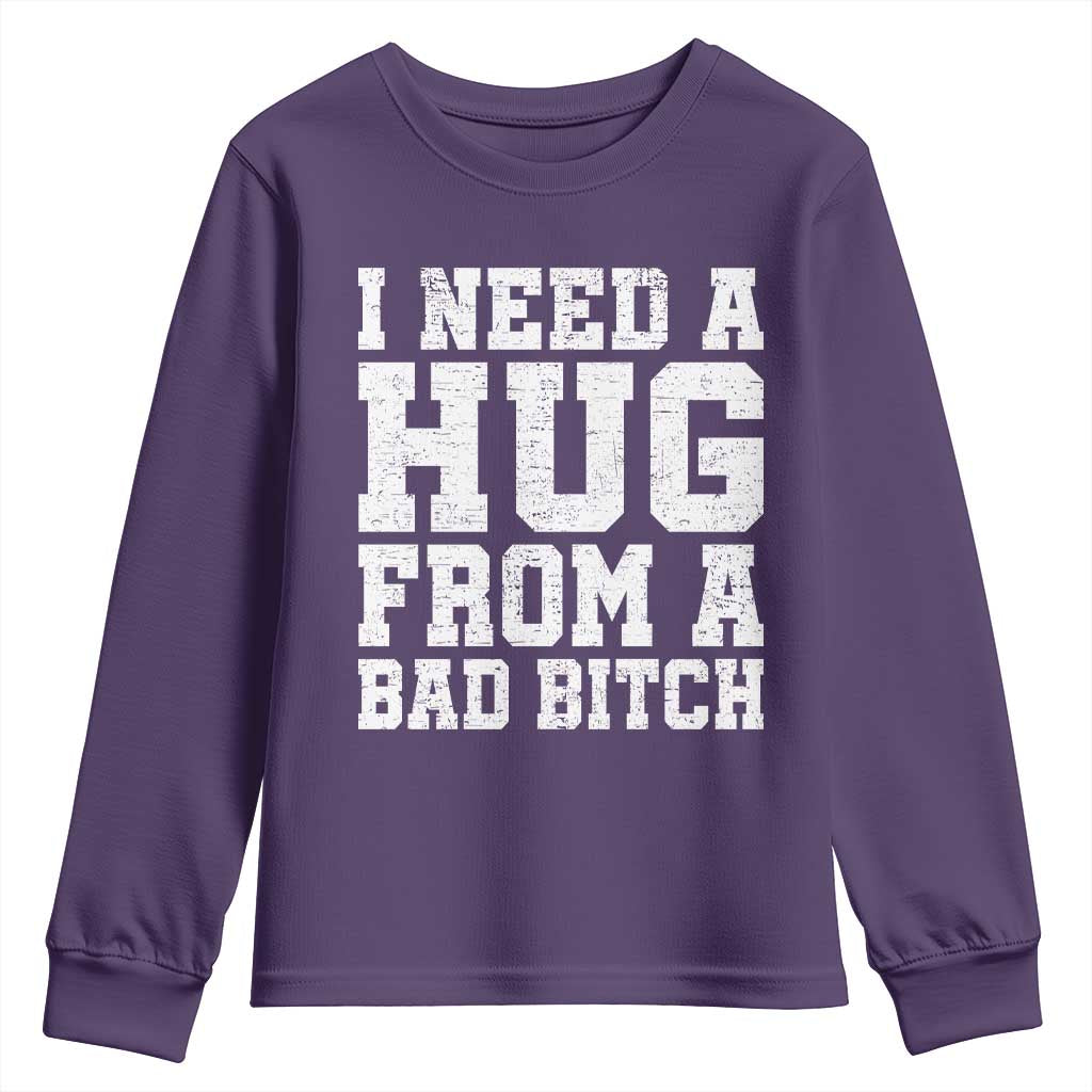 I Need A Hug From A Bad B*tch Youth Sweatshirt Funny Saying Quote