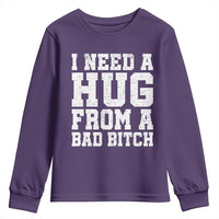 I Need A Hug From A Bad B*tch Youth Sweatshirt Funny Saying Quote