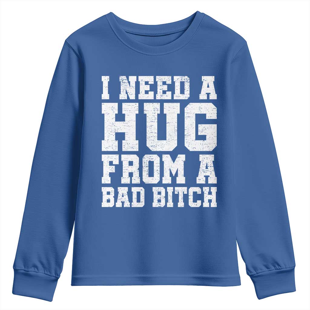 I Need A Hug From A Bad B*tch Youth Sweatshirt Funny Saying Quote