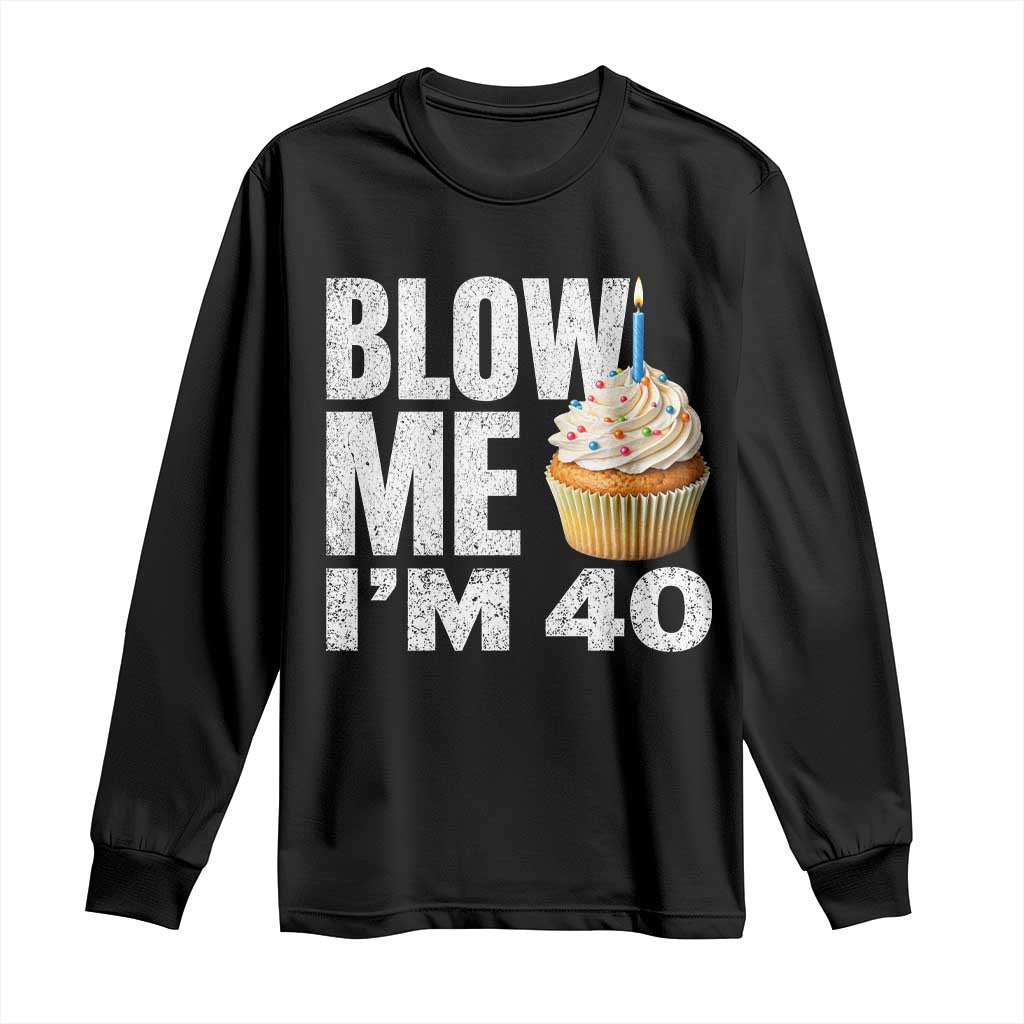 Funny 40th Birthday Long Sleeve Shirt Blow Me Im 40 Year Old Bday Gag Gift Saying