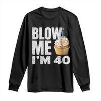 Funny 40th Birthday Long Sleeve Shirt Blow Me Im 40 Year Old Bday Gag Gift Saying