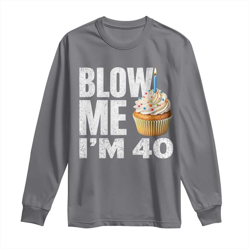 Funny 40th Birthday Long Sleeve Shirt Blow Me Im 40 Year Old Bday Gag Gift Saying