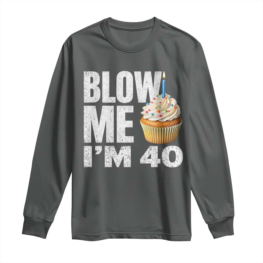 Funny 40th Birthday Long Sleeve Shirt Blow Me Im 40 Year Old Bday Gag Gift Saying