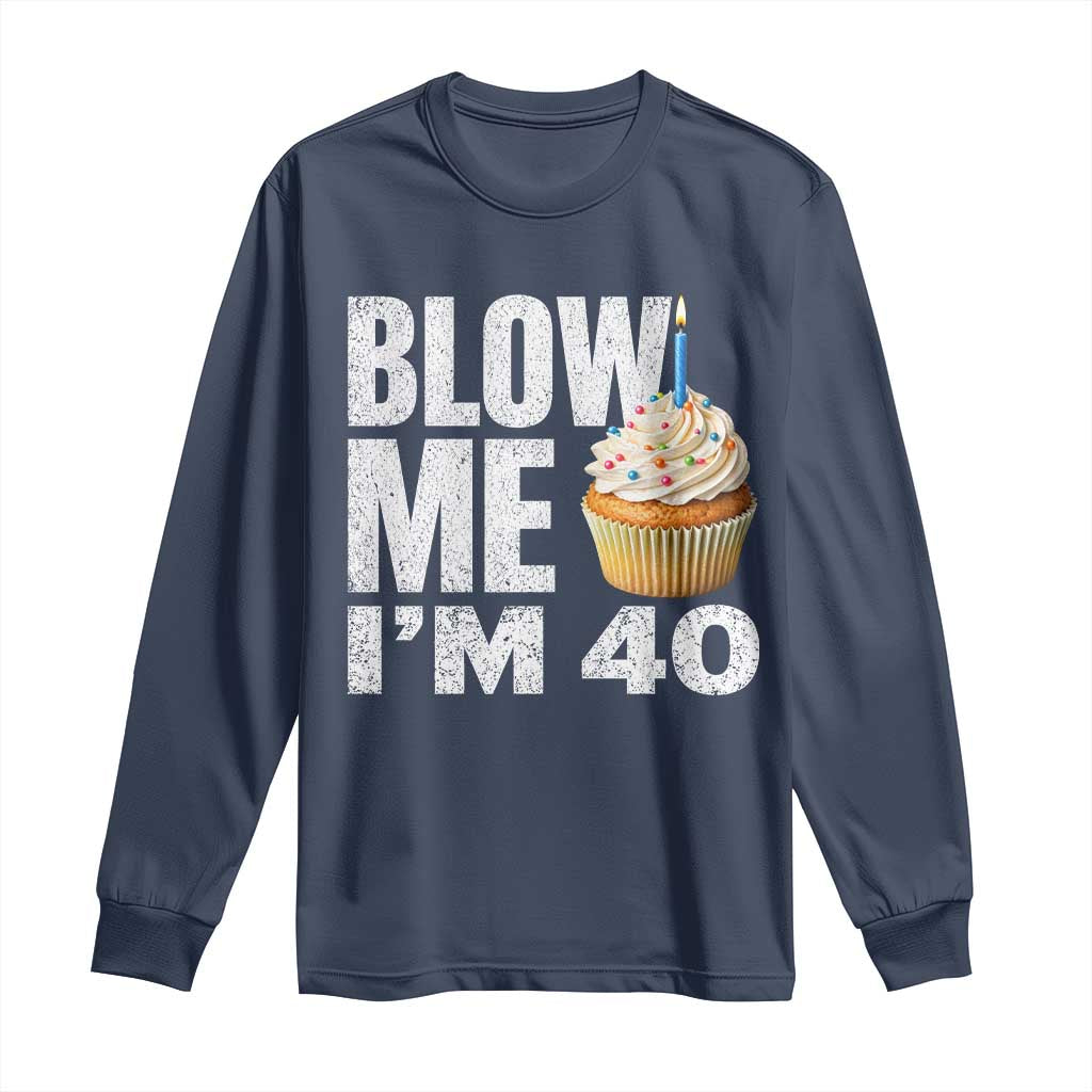 Funny 40th Birthday Long Sleeve Shirt Blow Me Im 40 Year Old Bday Gag Gift Saying
