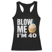 Funny 40th Birthday Racerback Tank Top Blow Me Im 40 Year Old Bday Gag Gift Saying