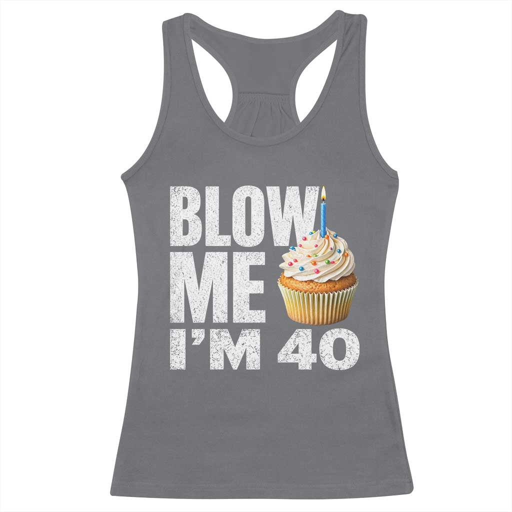 Funny 40th Birthday Racerback Tank Top Blow Me Im 40 Year Old Bday Gag Gift Saying