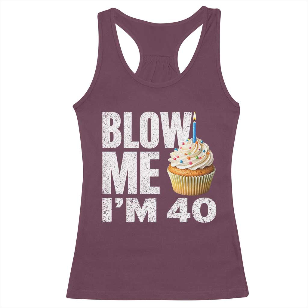 Funny 40th Birthday Racerback Tank Top Blow Me Im 40 Year Old Bday Gag Gift Saying