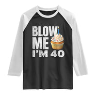 Funny 40th Birthday Raglan Shirt Blow Me Im 40 Year Old Bday Gag Gift Saying