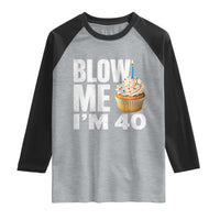 Funny 40th Birthday Raglan Shirt Blow Me Im 40 Year Old Bday Gag Gift Saying