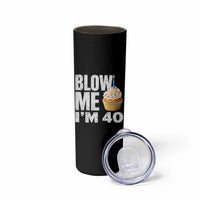 Funny 40th Birthday Skinny Tumbler Blow Me Im 40 Year Old Bday Gag Gift Saying